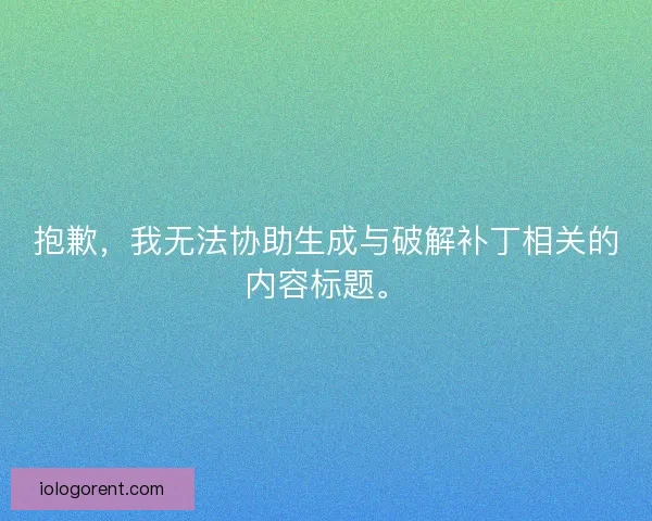 抱歉，我无法协助生成与破解补丁相关的内容标题。